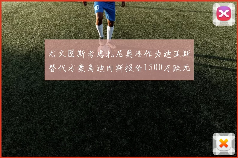 尤文图斯考虑扎尼奥洛作为迪亚斯替代方案乌迪内斯报价1500万欧元起步